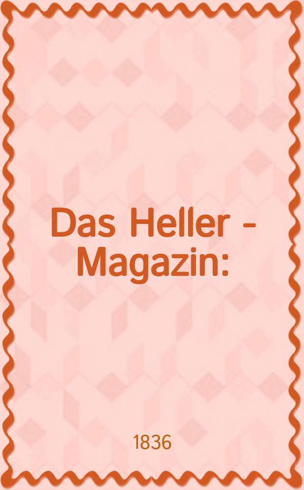 Das Heller - Magazin : (Nebst Bilder - Atlas) Eine Zeitschrift zur Verbreitung gemeinnütziger Kenntnisse, besorgt von einer Gesellschaft Gelehrter. 1836, №18
