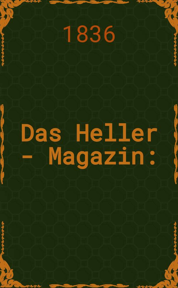 Das Heller - Magazin : (Nebst Bilder - Atlas) Eine Zeitschrift zur Verbreitung gemeinnütziger Kenntnisse, besorgt von einer Gesellschaft Gelehrter. 1836, №33