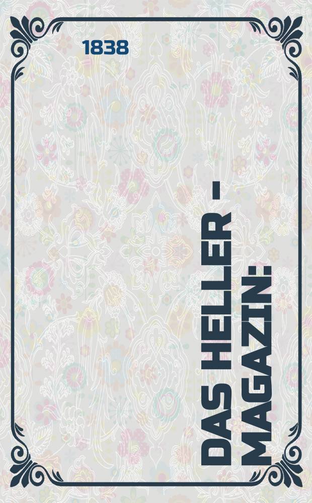 Das Heller - Magazin : (Nebst Bilder - Atlas) Eine Zeitschrift zur Verbreitung gemeinnütziger Kenntnisse, besorgt von einer Gesellschaft Gelehrter. 1838, №17