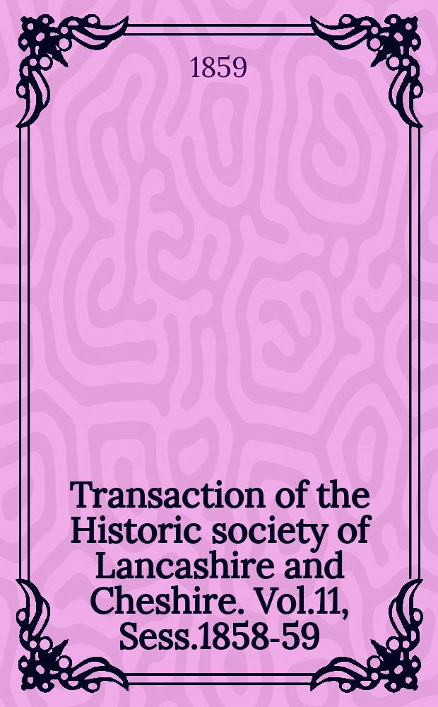 Transaction of the Historic society of Lancashire and Cheshire. Vol.11, Sess.1858-59