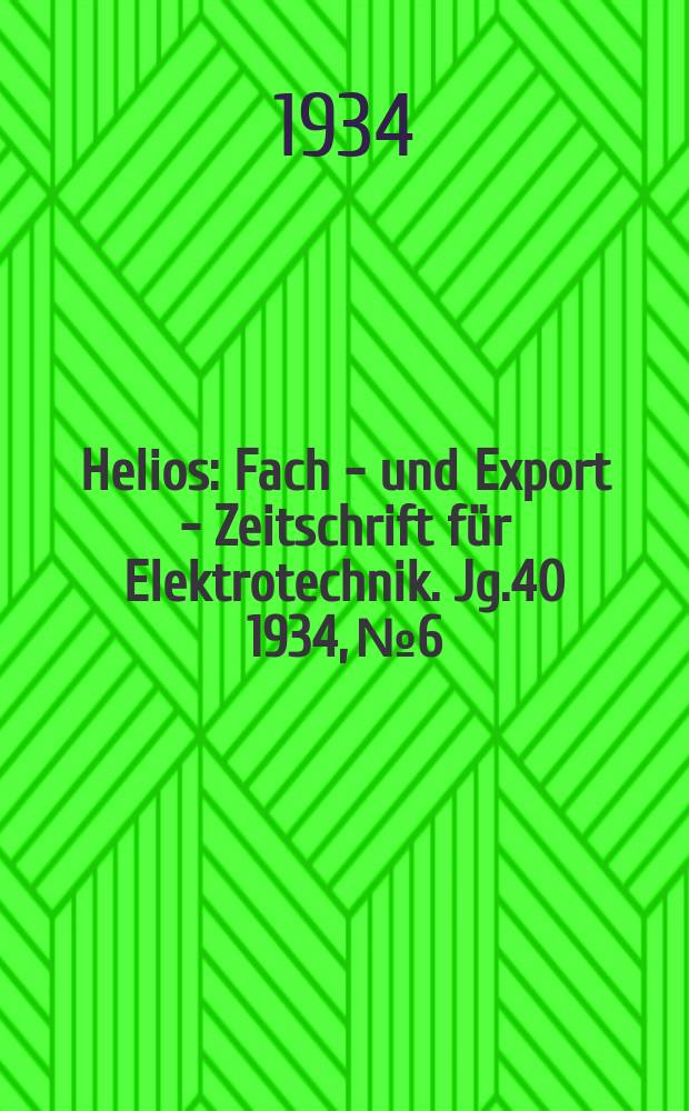 Helios : Fach - und Export - Zeitschrift für Elektrotechnik. Jg.40 1934, №6