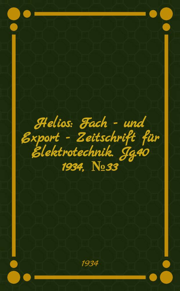 Helios : Fach - und Export - Zeitschrift für Elektrotechnik. Jg.40 1934, №33