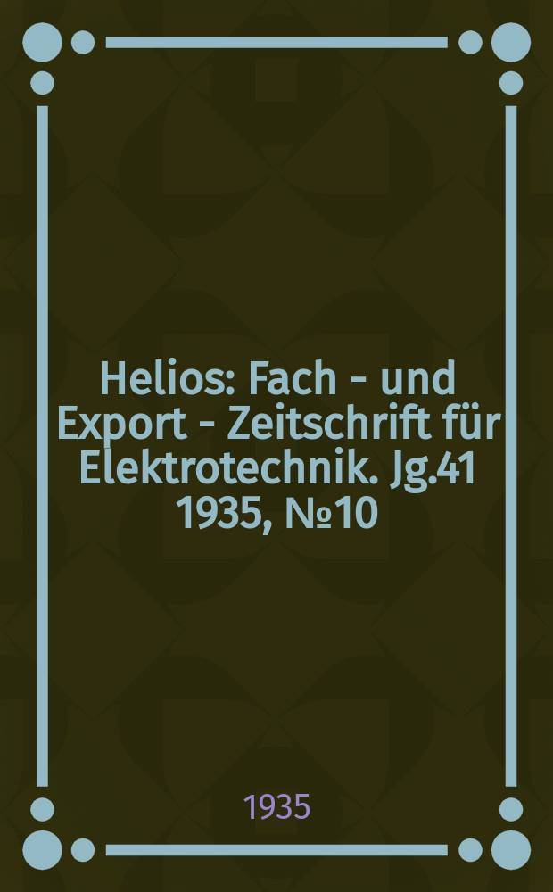 Helios : Fach - und Export - Zeitschrift für Elektrotechnik. Jg.41 1935, №10