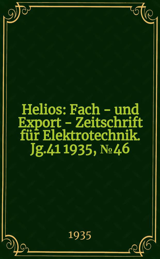 Helios : Fach - und Export - Zeitschrift für Elektrotechnik. Jg.41 1935, №46