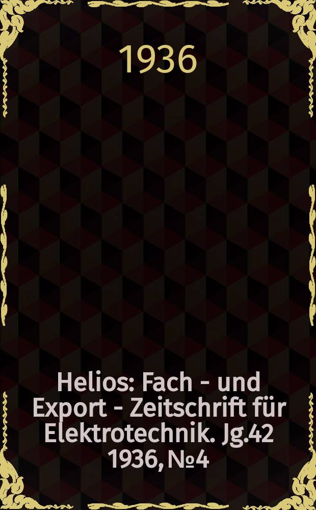 Helios : Fach - und Export - Zeitschrift für Elektrotechnik. Jg.42 1936, №4