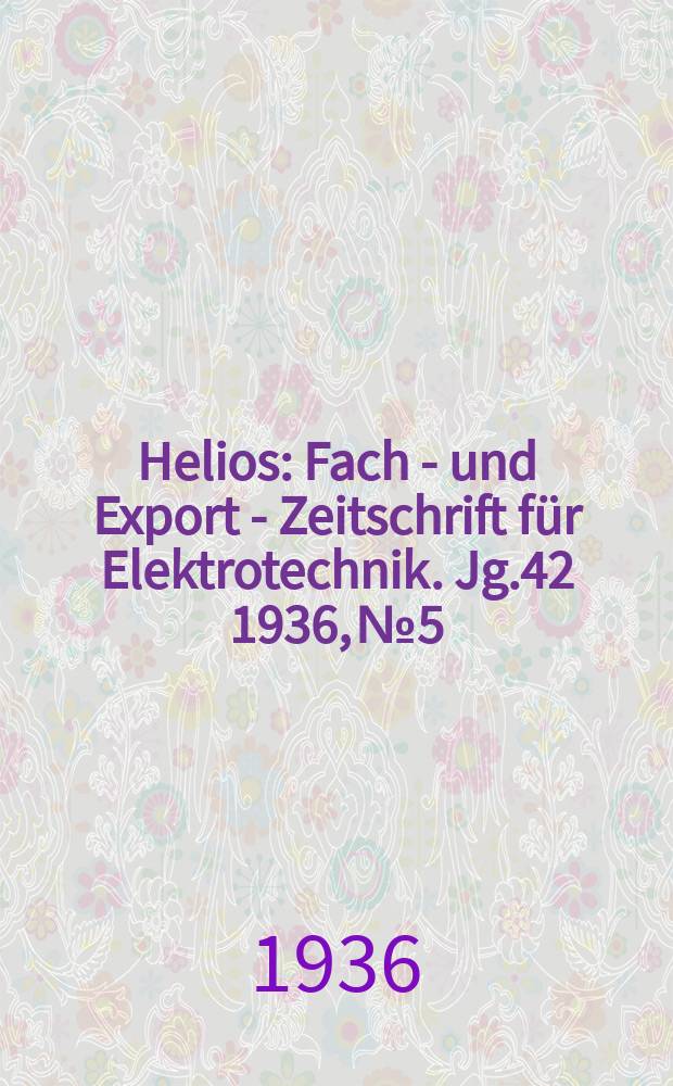 Helios : Fach - und Export - Zeitschrift für Elektrotechnik. Jg.42 1936, №5
