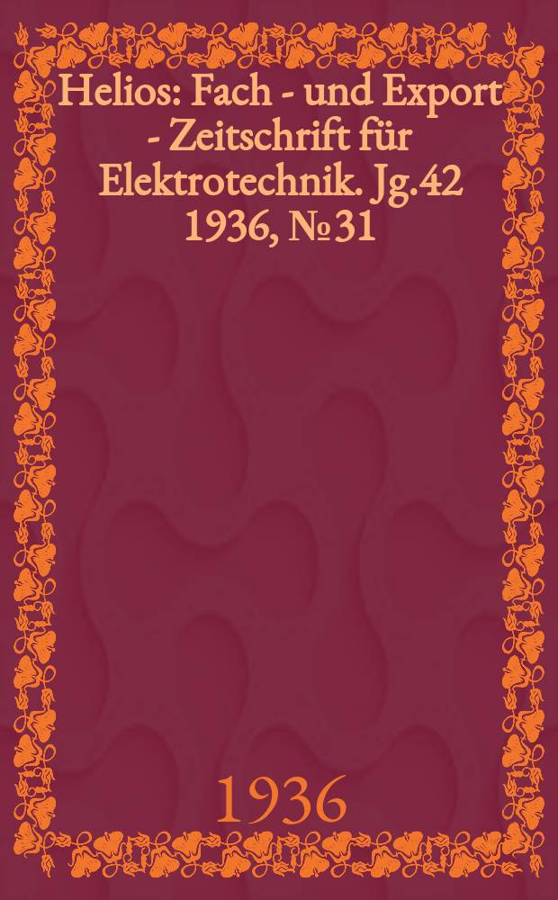 Helios : Fach - und Export - Zeitschrift für Elektrotechnik. Jg.42 1936, №31