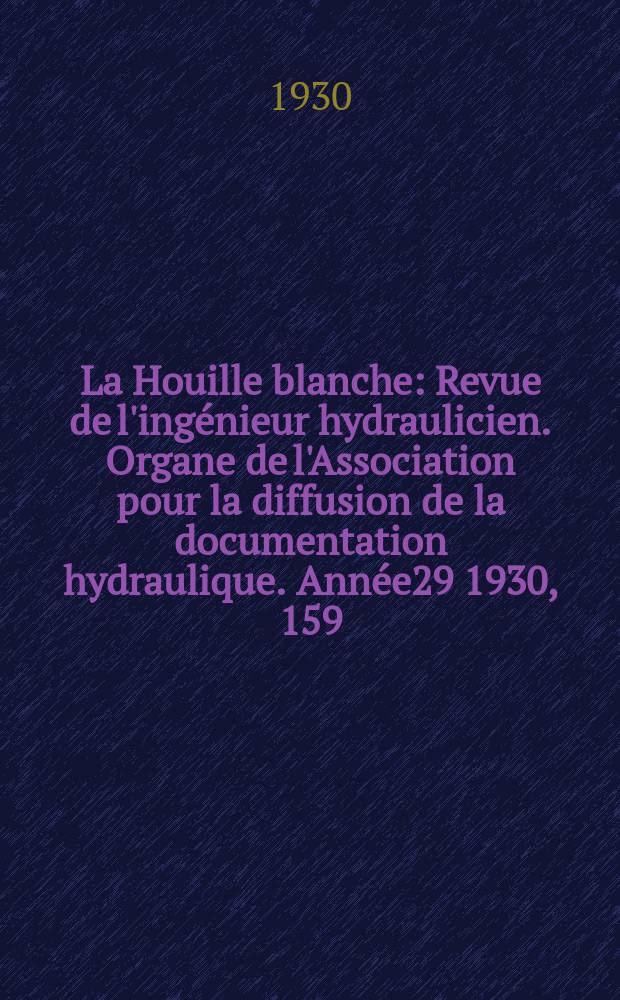 La Houille blanche : Revue de l'ingénieur hydraulicien. Organe de l'Association pour la diffusion de la documentation hydraulique. Année29 1930, 159