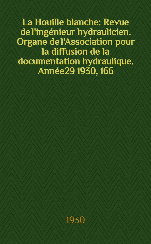La Houille blanche : Revue de l'ingénieur hydraulicien. Organe de l'Association pour la diffusion de la documentation hydraulique. Année29 1930, 166