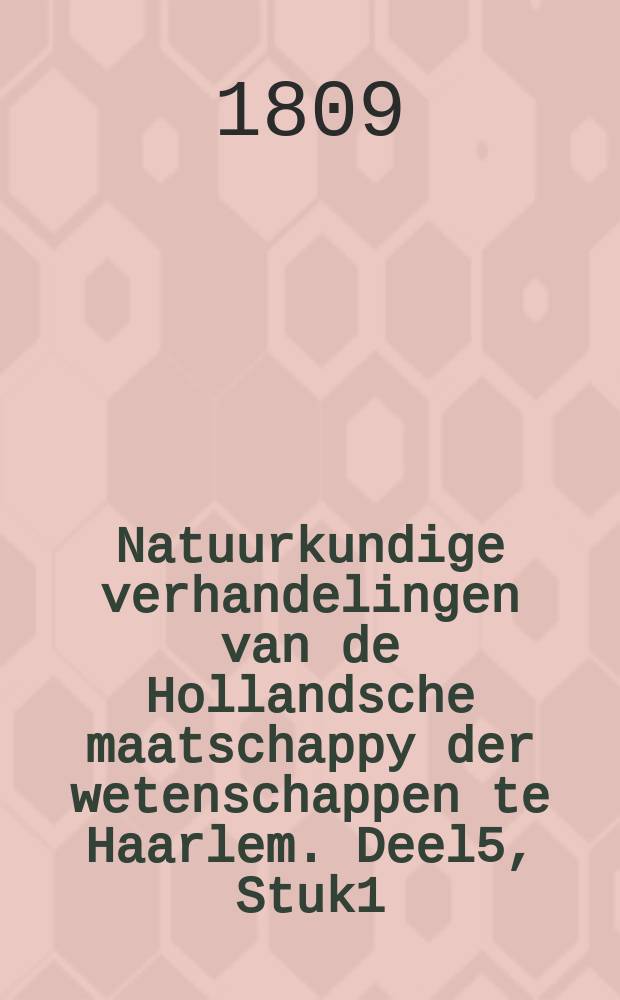 Natuurkundige verhandelingen van de Hollandsche maatschappy der wetenschappen te Haarlem. Deel5, Stuk1
