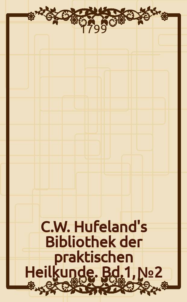 C.W. Hufeland's Bibliothek der praktischen Heilkunde. Bd.1, №2
