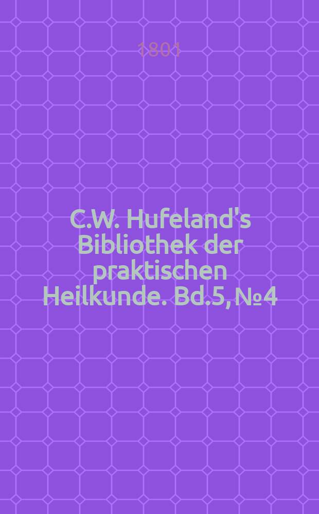 C.W. Hufeland's Bibliothek der praktischen Heilkunde. Bd.5, №4