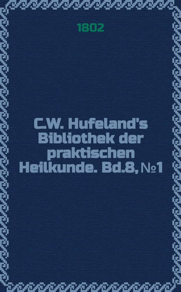 C.W. Hufeland's Bibliothek der praktischen Heilkunde. Bd.8, №1