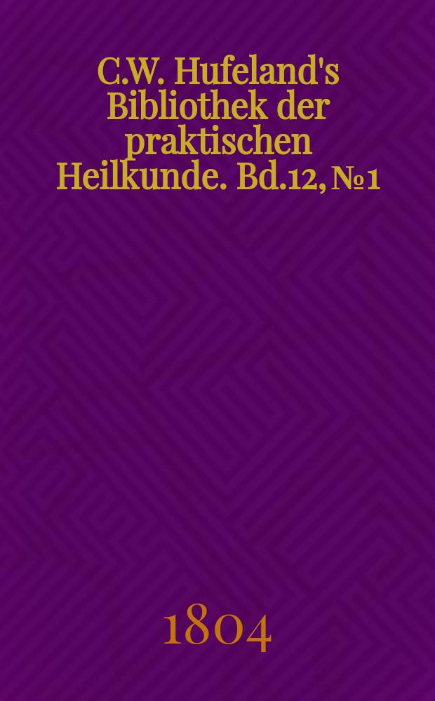 C.W. Hufeland's Bibliothek der praktischen Heilkunde. Bd.12, №1