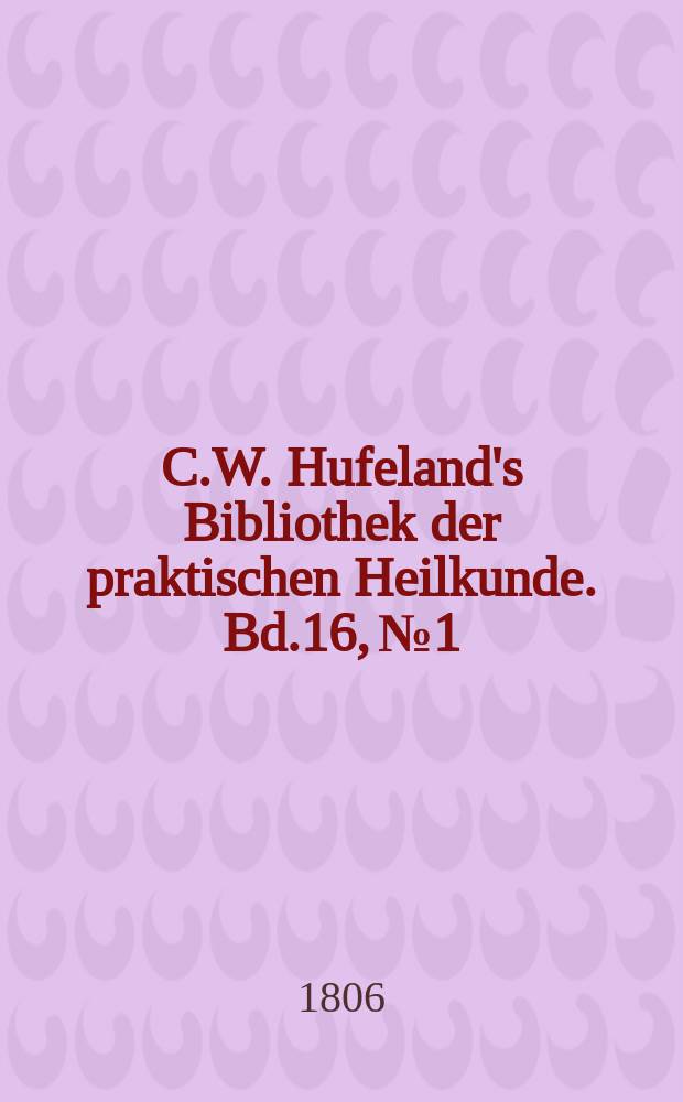 C.W. Hufeland's Bibliothek der praktischen Heilkunde. Bd.16, №1