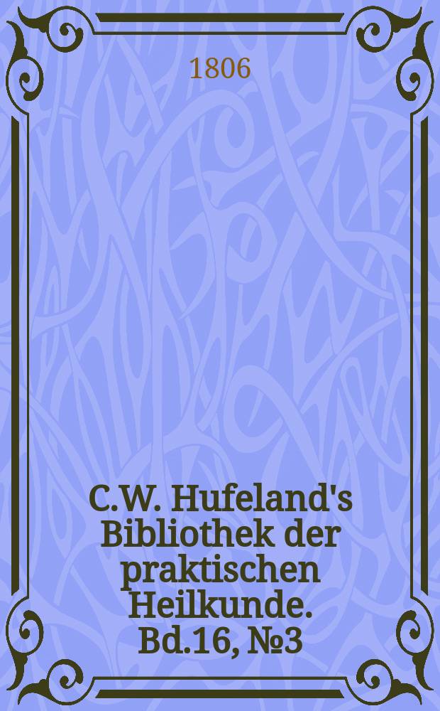 C.W. Hufeland's Bibliothek der praktischen Heilkunde. Bd.16, №3