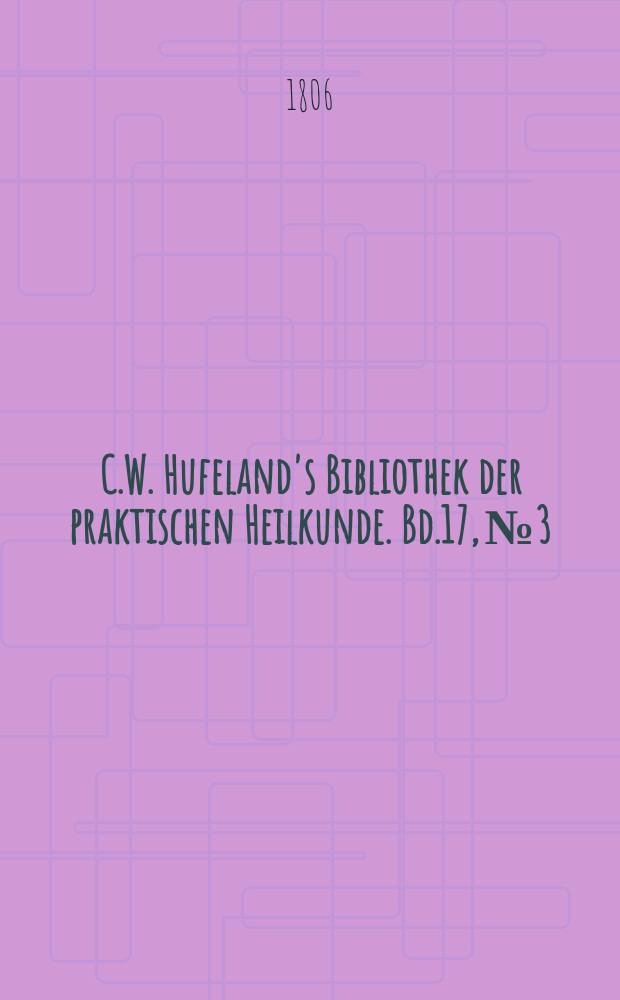 C.W. Hufeland's Bibliothek der praktischen Heilkunde. Bd.17, №3