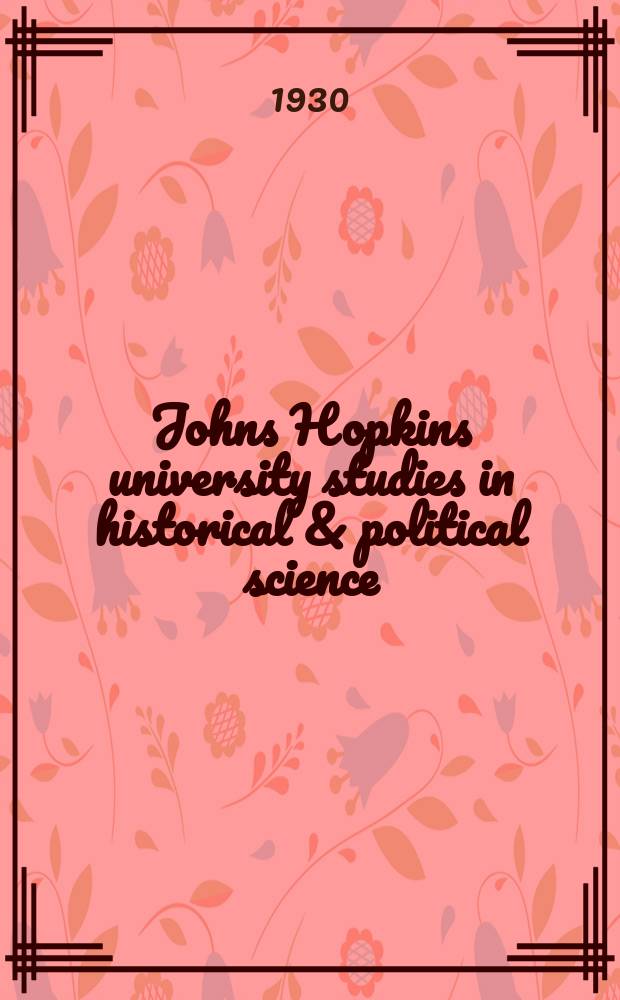 Johns Hopkins university studies in historical & political science : Under the direction of the departments of history, political economy & political science. Series48 1930, №1