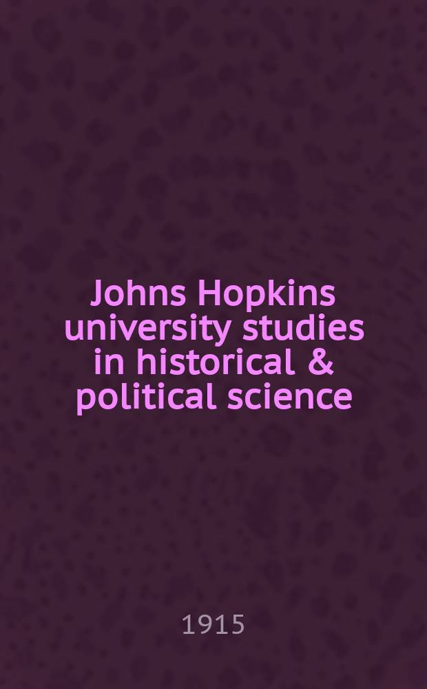 Johns Hopkins university studies in historical & political science : Under the direction of the departments of history, political economy & political science. Series33 1915, №2
