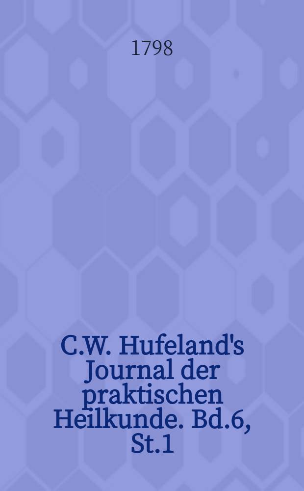 C.W. Hufeland's Journal der praktischen Heilkunde. Bd.6, St.1