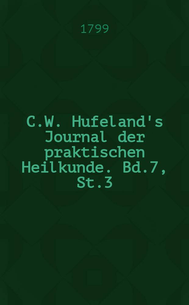 C.W. Hufeland's Journal der praktischen Heilkunde. Bd.7, St.3