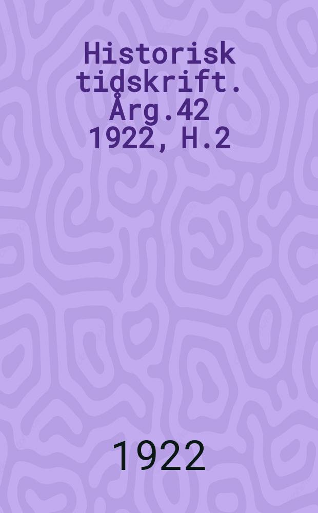 Historisk tidskrift. Årg.42 1922, H.2