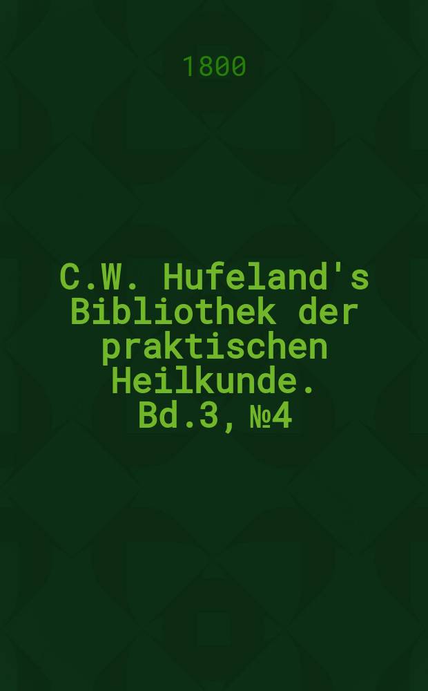 C.W. Hufeland's Bibliothek der praktischen Heilkunde. Bd.3, №4