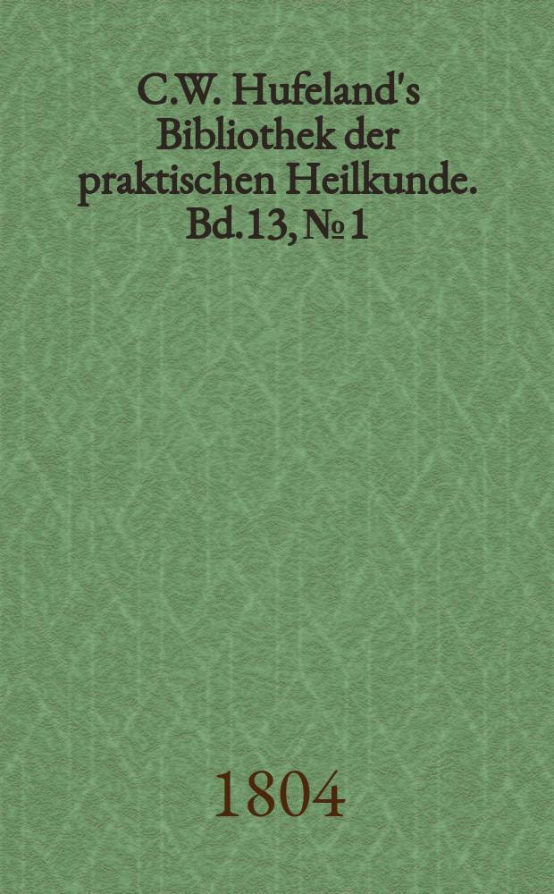 C.W. Hufeland's Bibliothek der praktischen Heilkunde. Bd.13, №1