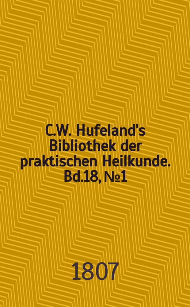 C.W. Hufeland's Bibliothek der praktischen Heilkunde. Bd.18, №1