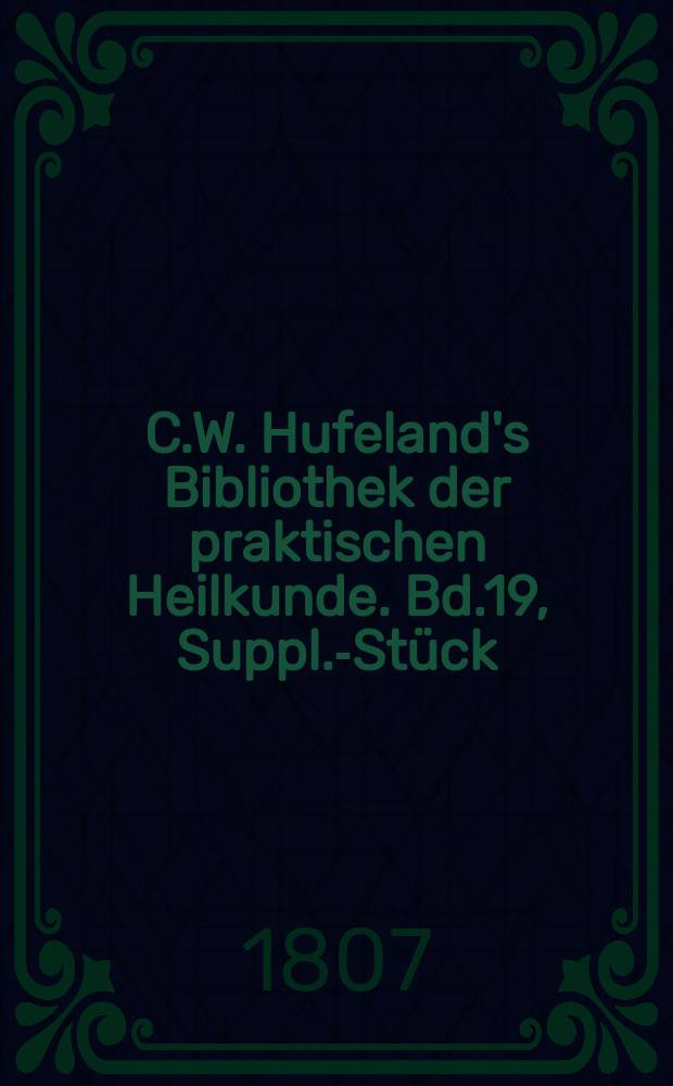 C.W. Hufeland's Bibliothek der praktischen Heilkunde. Bd.19, Suppl.-Stück