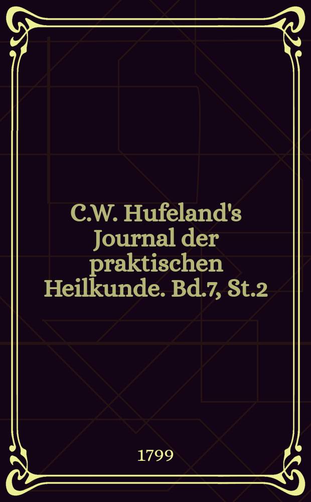 C.W. Hufeland's Journal der praktischen Heilkunde. Bd.7, St.2