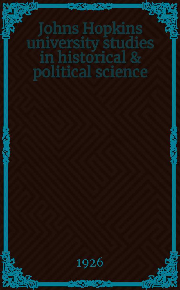 Johns Hopkins university studies in historical & political science : Under the direction of the departments of history, political economy & political science. Series44 1926, №3
