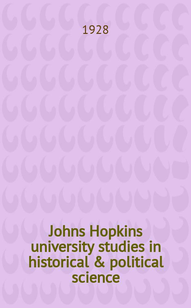 Johns Hopkins university studies in historical & political science : Under the direction of the departments of history, political economy & political science. Series46 1928, №3