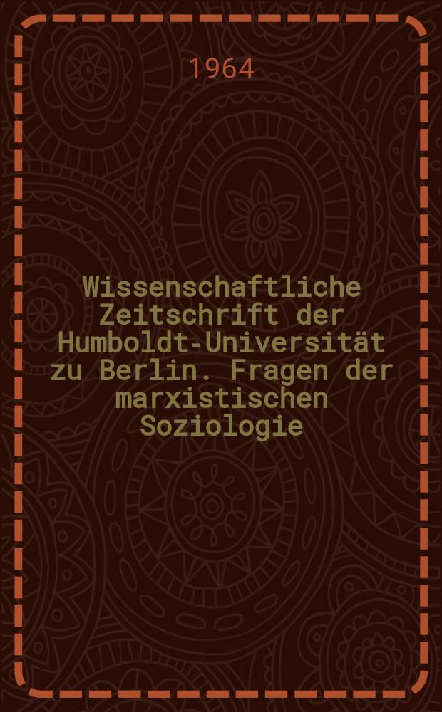 Wissenschaftliche Zeitschrift der Humboldt-Universität zu Berlin. Fragen der marxistischen Soziologie