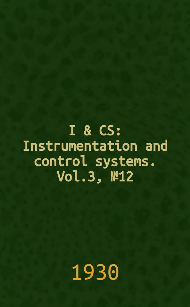 I & CS : Instrumentation and control systems. Vol.3, №12