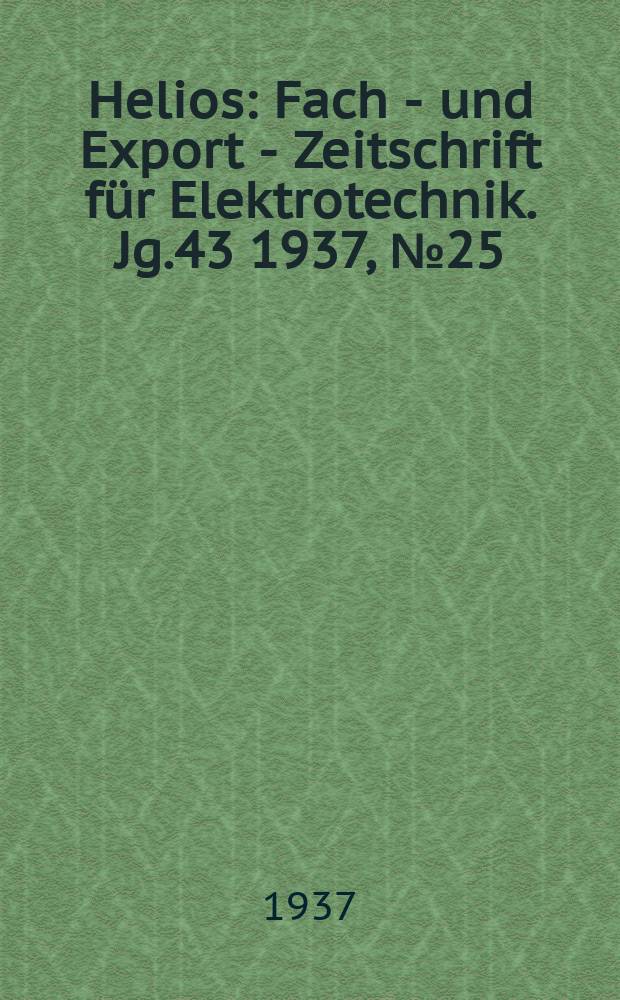 Helios : Fach - und Export - Zeitschrift für Elektrotechnik. Jg.43 1937, №25