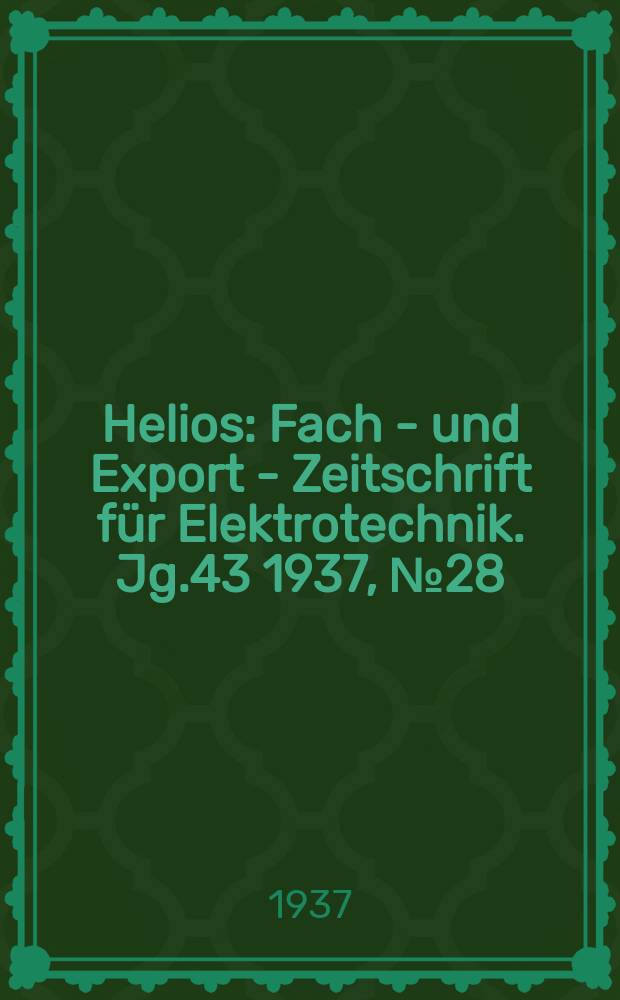 Helios : Fach - und Export - Zeitschrift für Elektrotechnik. Jg.43 1937, №28