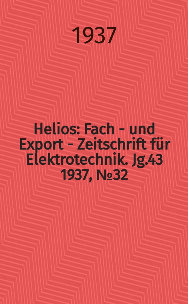 Helios : Fach - und Export - Zeitschrift f&uuml;r Elektrotechnik. Jg.43 1937, №32
