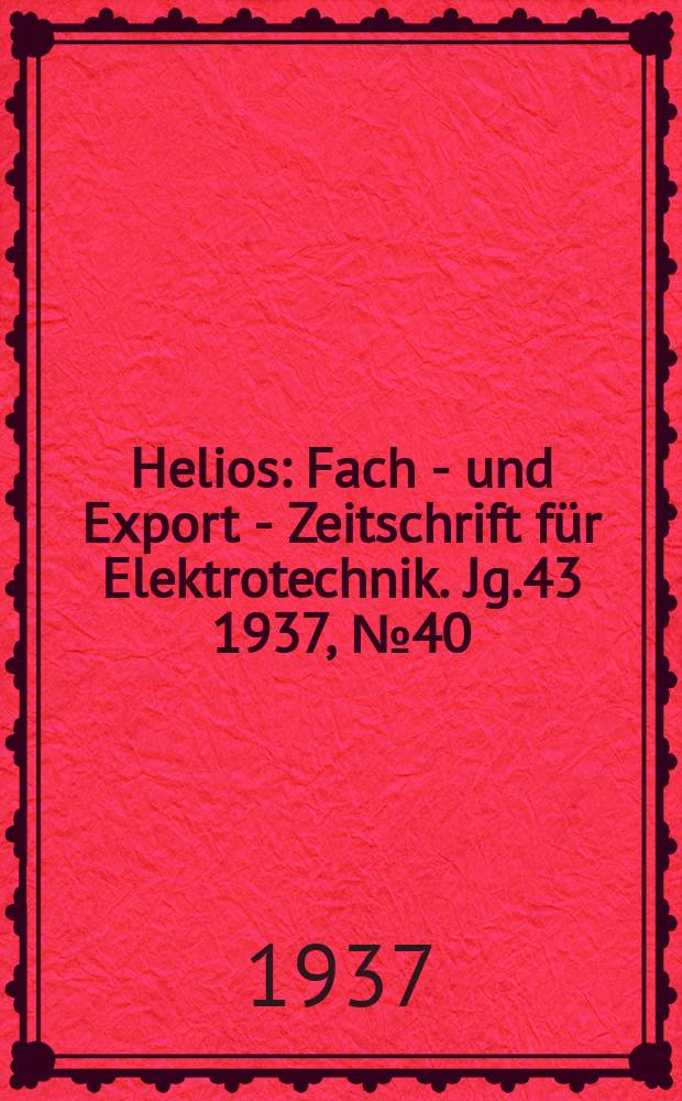 Helios : Fach - und Export - Zeitschrift für Elektrotechnik. Jg.43 1937, №40