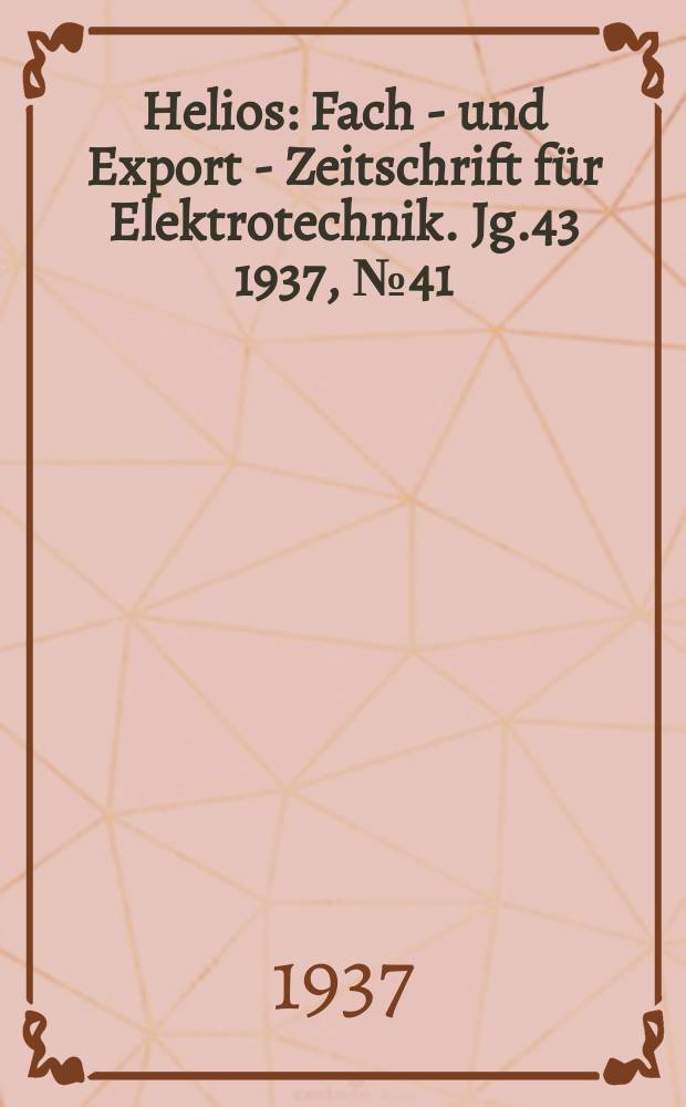 Helios : Fach - und Export - Zeitschrift für Elektrotechnik. Jg.43 1937, №41