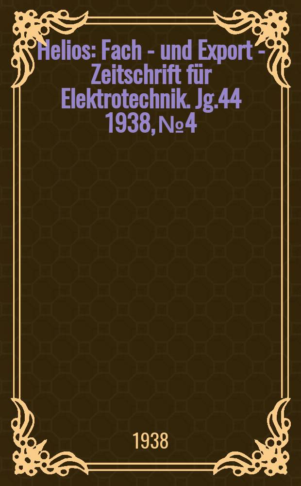 Helios : Fach - und Export - Zeitschrift für Elektrotechnik. Jg.44 1938, №4