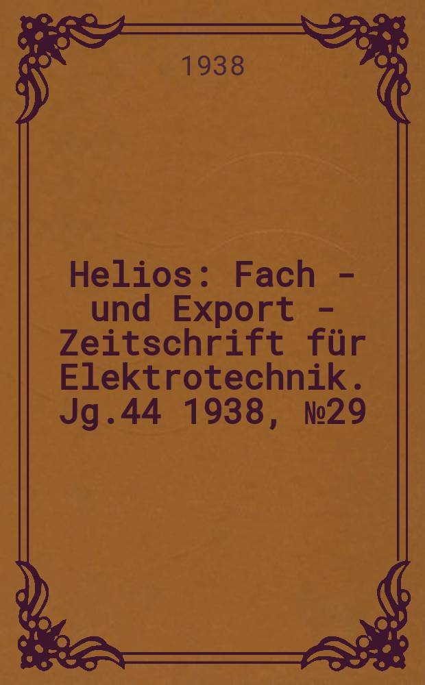 Helios : Fach - und Export - Zeitschrift für Elektrotechnik. Jg.44 1938, №29