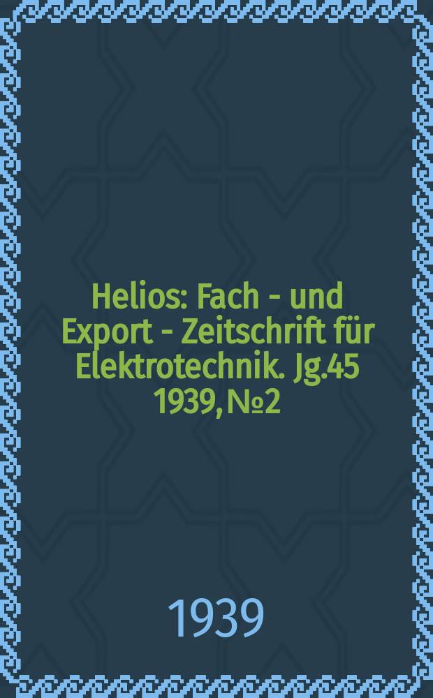 Helios : Fach - und Export - Zeitschrift für Elektrotechnik. Jg.45 1939, №2