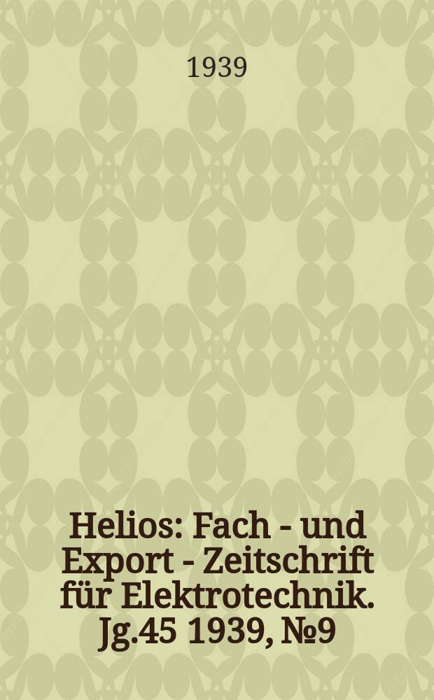 Helios : Fach - und Export - Zeitschrift für Elektrotechnik. Jg.45 1939, №9
