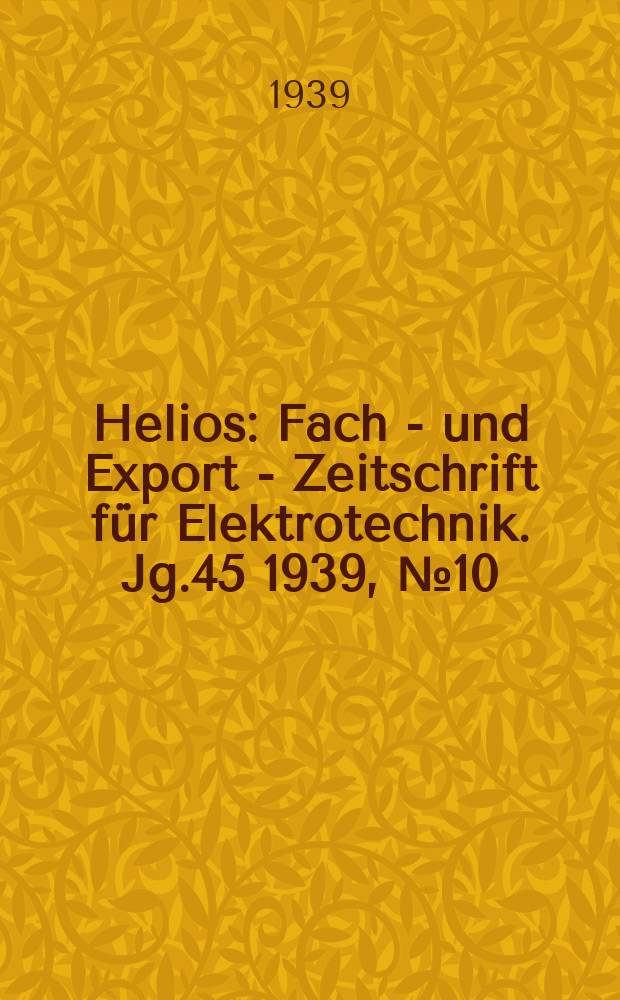 Helios : Fach - und Export - Zeitschrift für Elektrotechnik. Jg.45 1939, №10