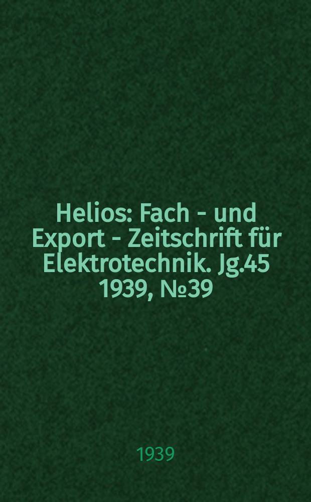 Helios : Fach - und Export - Zeitschrift für Elektrotechnik. Jg.45 1939, №39