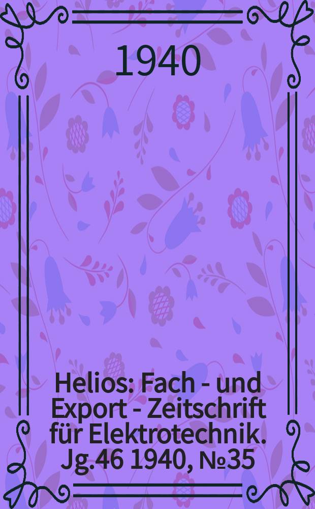 Helios : Fach - und Export - Zeitschrift für Elektrotechnik. Jg.46 1940, №35