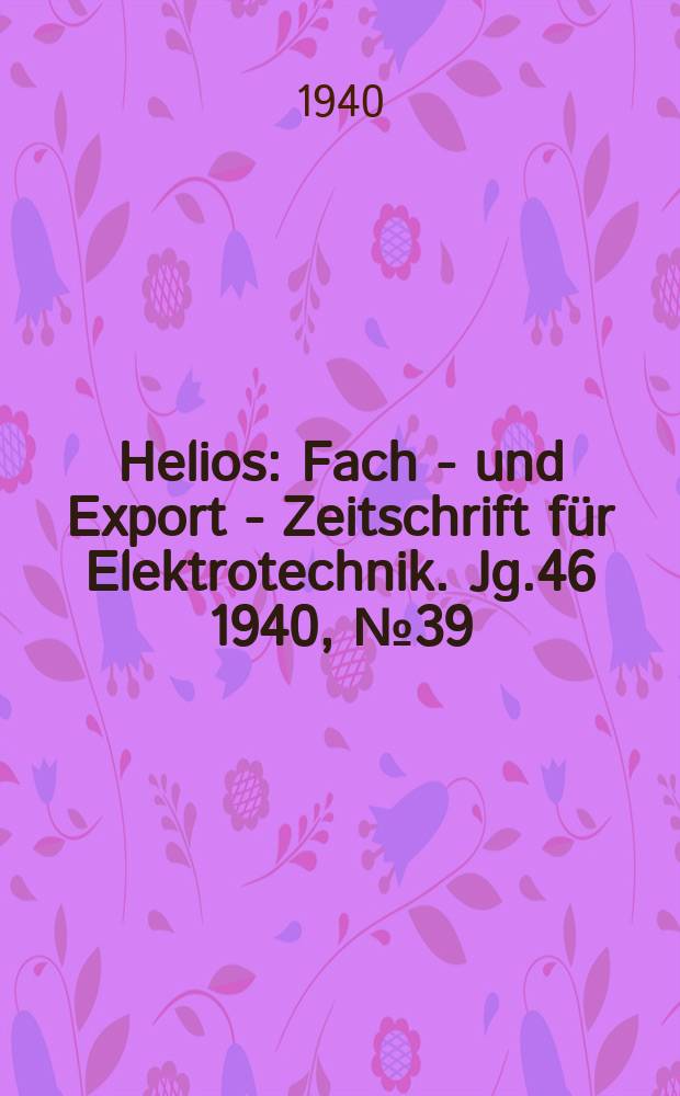 Helios : Fach - und Export - Zeitschrift für Elektrotechnik. Jg.46 1940, №39