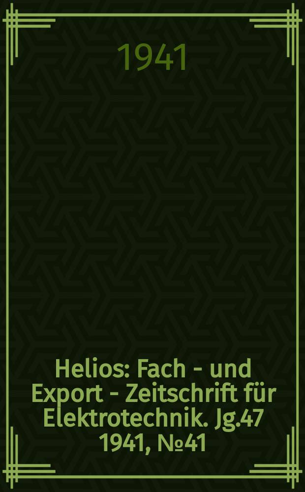 Helios : Fach - und Export - Zeitschrift für Elektrotechnik. Jg.47 1941, №41