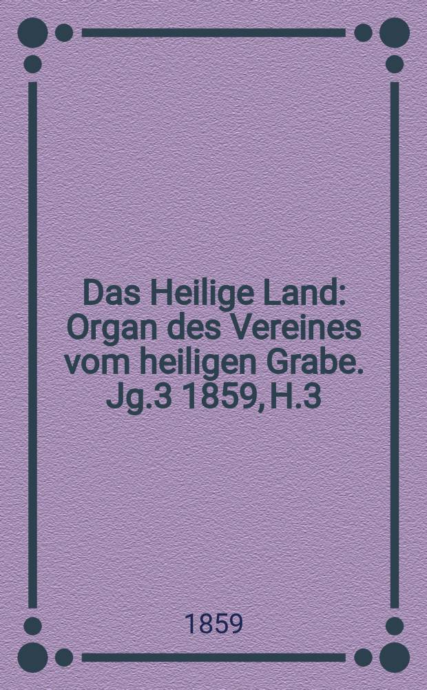 Das Heilige Land : Organ des Vereines vom heiligen Grabe. Jg.3 1859, H.3